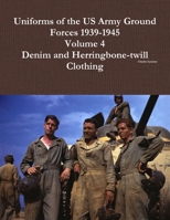 Uniforms of the US Army Ground Forces 1939-1945, Volume 4, Denim and Hbt Clothing 1312781785 Book Cover