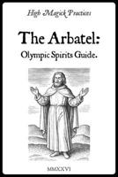 High Magick Practices - The Arbatel: Olympic Spirits Guide: Planetary Power of 7 Spirits. Solomonic Rituals to Transform Career, Wealth & Well-Being. Actionable Petitions to Manifest Results. B0GRZVKTCV Book Cover