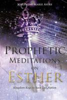 Prophetic Meditations on Esther: Kingdom Keys to Save Our Nation 1533101671 Book Cover