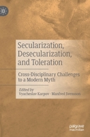 Secularization, Desecularization, and Toleration: Cross-Disciplinary Challenges to a Modern Myth 3030540456 Book Cover