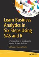 Learn Business Analytics in Six Steps Using SAS and R: A Practical, Step-By-Step Guide to Learning Business Analytics 1484210026 Book Cover