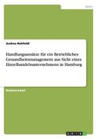 Handlungsansatze Fur Ein Betriebliches Gesundheitsmanagement Aus Sicht Eines Einzelhandelsunternehmens in Hamburg 3656655650 Book Cover
