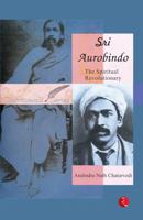 Sri Aurobindo : The Spiritual Revolutionary 8129136694 Book Cover