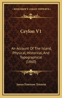 Ceylon V1: An Account Of The Island, Physical, Historical, And Topographical 0548888337 Book Cover