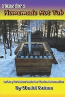 Plans for a Homemade Hot Tub: An Easy To Follow Guide for the Do-It-Yourselfer B0DVRLZQ2Y Book Cover
