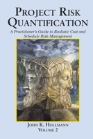 Project Risk Quantification Volume 2: A Practitioner's Guide to Realistic Cost and Schedule Risk Management 1941075150 Book Cover