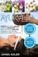 Ayurveda: Achieve Wellness, Relieve Stress & Transform Your Body Fast with Effective Ayurvedic Tips, Recipes, Nutrition, Herbs & Lifestyle! (Ayurveda, Ayurvedic Recipes, Yoga) 1913517756 Book Cover