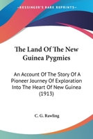 The Land Of The New Guinea Pygmies: An Account Of The Story Of A Pioneer Journey Of Exploration Into The Heart Of New Guinea 054876932X Book Cover