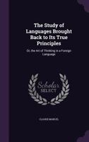 The study of languages brought back to its true principles or, The art of thinking in a foreign language 142552107X Book Cover