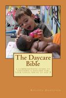 The Daycare Bible: A Comprehensive Guide to Choosing a Daycare for Your Child, Birth to Age 3 1532893388 Book Cover