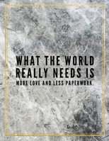 What the world really needs is more love and less paperwork.: Marble Design 100 Pages Large Size 8.5" X 11" Inches Gratitude Journal And Productivity Task Book 1087830699 Book Cover