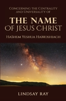 The Centrality and Universality of the Name of Jesus Christ: HaShem Yeshua HaMoshiach 1914366859 Book Cover