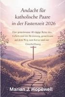 Andacht für katholische Paare in der Fastenzeit 2026: Eine gemeinsame 40-tägige Reise des Gebets und der Besinnung, gemeinsam auf dem Weg zum Kreuz und zur Osterhoffnung (German Edition) B0GG19D8VM Book Cover