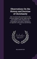Observations On the History and Doctrine of Christianity: And, As Historically Connected, On the Primeval Religion, On the Judaic and On the Heathen, Public, Mystical, and Philosophical. the Latter Pr 1357553021 Book Cover