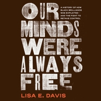 Our Minds Were Always Free: A History of How Black Brilliance Was Exploited--And the Fight to Retake Control 1668102331 Book Cover