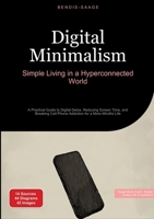 Digital Minimalism: Simple Living in a Hyperconnected World: A Practical Guide to Digital Detox, Reducing Screen Time, and Breaking Cell Phone Addiction for a More Mindful Life 3384533569 Book Cover