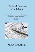 Federal Resume Guidebook: Crafting a Competitive Resume Utilizing the Structured Format Approach Book 1 1806253402 Book Cover