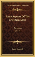 Some Aspects of the Christian Ideal Sermons (Classic Reprint) 0548704465 Book Cover