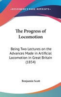 The Progress of Locomotion: Being Two Lectures on the Advances Made in Artificial Locomotion in Great Britain 1437165354 Book Cover