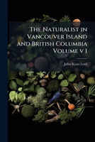 The naturalist in Vancouver Island and British Columbia Volume v 1 1013806549 Book Cover