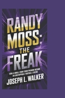 RANDY MOSS: THE FREAK: How a Small-Town Phenom Became an Unstoppable Football Legend B0F27MN47N Book Cover
