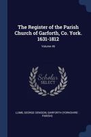 The Register of the Parish Church of Garforth, Co. York. 1631-1812 Volume 46 1376941848 Book Cover