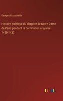 Histoire politique du chapitre de Notre-Dame de Paris pendant la domination anglaise 1420-1437 (French Edition) 3385066441 Book Cover