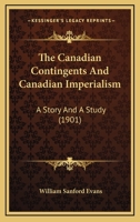 The Canadian Contingents and Canadian Imperialism: A Story and a Study 1014132053 Book Cover