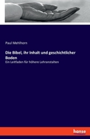Die Bibel, ihr Inhalt und geschichtlicher Boden: Ein Leitfaden für höhere Lehranstalten 3348094925 Book Cover