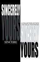 Sincerely Yours: A Collection of New and Selected Poems 0595307558 Book Cover