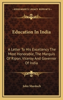 Education in India: A Letter to His Excellency the most honourable, the Marquis of Ripon, Viceroy and Governor-General of India 3348059305 Book Cover