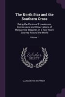 The North Star and the Southern Cross, Vol. 1 of 2: Being the Personal Experiences, Impressions and Observations of Margaretha Weppner, in a Two Years' Journey Around the World (Classic Reprint) 1341024857 Book Cover