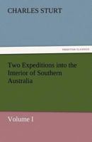 Two Expeditions Into The Interior Of Southern Australia, During The Years 1828, 1829, 1830, And 1831: With Observations On The Soil, Climate, And ... Of The Colony Of New South Wales; Volume 1 1286625378 Book Cover