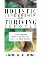 Holistic Leadership, Thriving Schools: Twelve Lenses to Balance Priorities and Serve the Whole Student 194534993X Book Cover