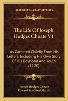 The Life Of Joseph Hodges Choate V1: As Gathered Chiefly From His Letters, Including His Own Story Of His Boyhood And Youth 1164203045 Book Cover