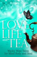 Love, Life and Tea: Wacky Wise Tales for Mind Body and Soul 0648277704 Book Cover