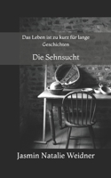 Das Leben ist zu kurz für lange Geschichten: Die Sehnsucht (German Edition) 1097964191 Book Cover