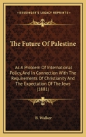 The Future Of Palestine: As A Problem Of International Policy, And In Connection With The Requirements Of Christianity And The Expectation Of The Jews 1165106795 Book Cover