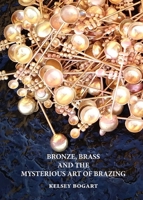 Bronze, Brass and the Mysterious Art of Brazing B0B13W9M4T Book Cover