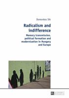 Radicalism and Indifference: Memory Transmission, Political Formation and Modernization in Hungary and Europe 3631674171 Book Cover