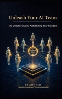 UNLEASH YOUR AI TEAM: The 7-Figure Ghost Team: Architecting Autonomous Empires with Zero Employees and Infinite Leverage. B0GPNMPZ9J Book Cover
