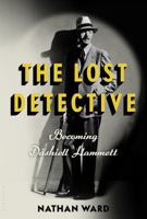 The Lost Detective: Becoming Dashiell Hammett 080277640X Book Cover