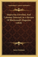 Hypocrisy Unveiled, And Calumny Detected, In A Review Of Blackwood's Magazine (1818) 110418138X Book Cover