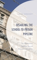 Disabling the School-to-Prison Pipeline: The Relationship Between Special Education and Arrest (Critical Issues in Disabilities and Education) 1793624194 Book Cover
