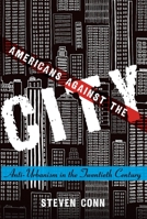 Americans Against the City: Anti-Urbanism in the Twentieth Century 0199973660 Book Cover