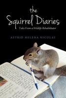 The Squirrel Diaries: Tales from a Wildlife Rehabilitator 1935922092 Book Cover