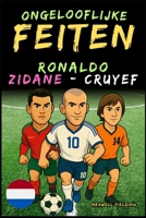 Ongelooflijke feiten over Cristiano Ronaldo, Zidane en Cruijff - Leeftijd 6 tot 14 jaar: Alles voor jonge voetbalfans: verhalen, records, anekdotes ... Facts for Young Fans) (Dutch Edition) 1326462180 Book Cover