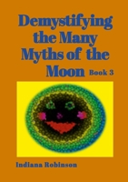 Demystifying the Many Myths of the Moon: Book 3 1300437235 Book Cover