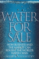Water for Sale: How Business and the Market Can Resolve the World's Water Crisis