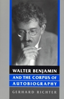 Walter Benjamin and the Corpus of Autobiography (German Literary Theory and Culture Series) 0814330835 Book Cover